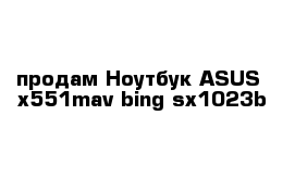 продам Ноутбук ASUS  x551mav-bing-sx1023b